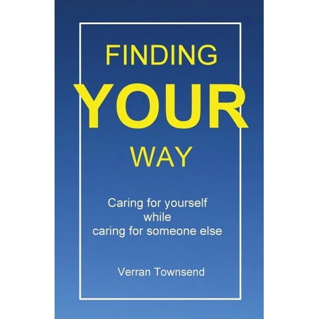 Finding your way : Caring for yourself while caring for someone else (Paperback)