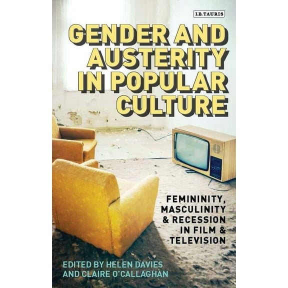 Library of Gender and Popular Culture Gender and Austerity in Popular Culture: Femininity, Masculinity and Recession in Film and Television, (Paperback)