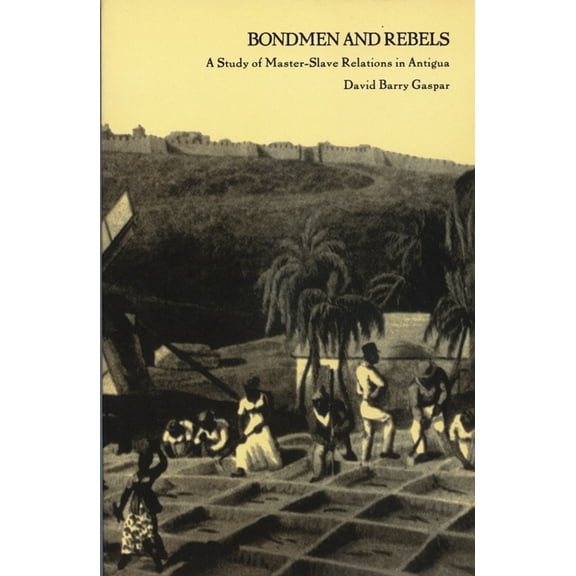 Bondmen and Rebels: A Study of Master-Slave Relations in Antigua, (Paperback)