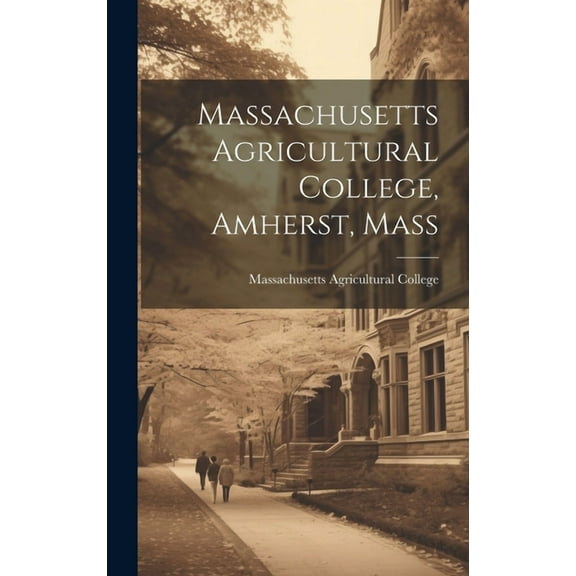 Massachusetts Agricultural College, Amherst, Mass (Hardcover)