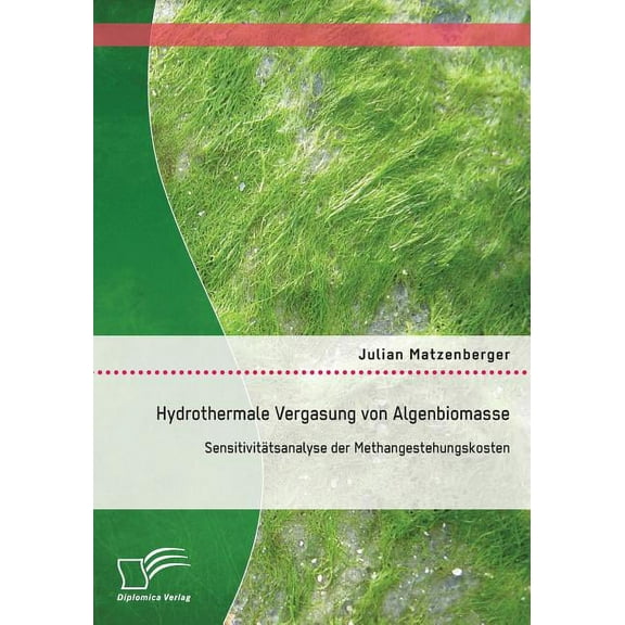 Hydrothermale Vergasung von Algenbiomasse: Sensitivitätsanalyse der Methangestehungskosten (Paperback)