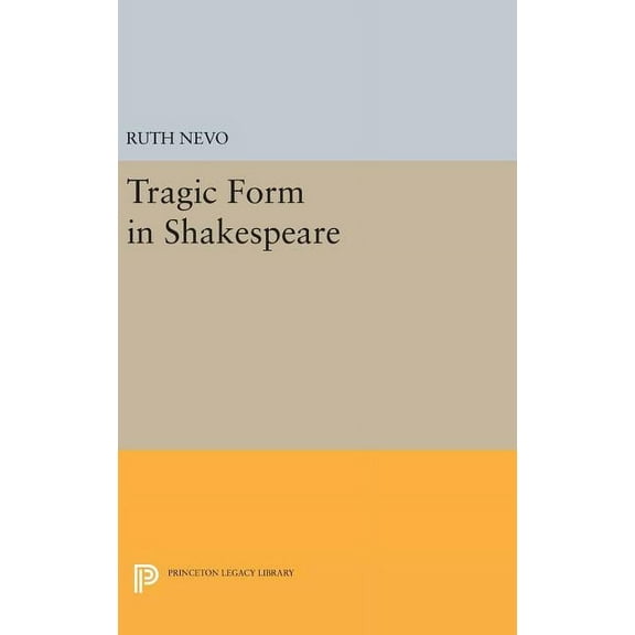 Princeton Legacy Library Tragic Form in Shakespeare, Book 1266, (Hardcover)