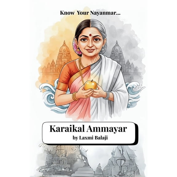 Know Your Nayanmar Karaikal Ammayar: A Nayanmar story A South Indian Tale of Devotion to Lord Shiva Saivism, (Paperback)