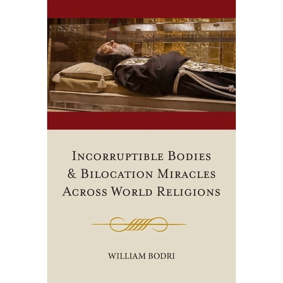 Incorruptible Bodies and Bilocation Miracles Across World Religions, (Paperback)