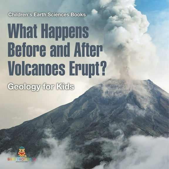What Happens Before and After Volcanoes Erupt? Geology for Kids Children's Earth Sciences Books, (Paperback)