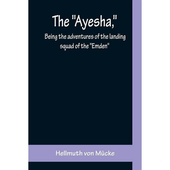 The "Ayesha," being the adventures of the landing squad of the "Emden", (Paperback)