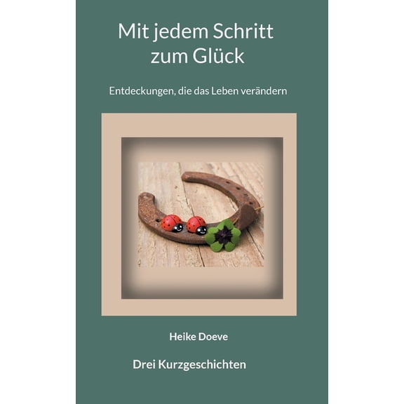 Mit jedem Schritt zum GlÃ¼ck: Entdeckungen, die das Leben verÃ¤ndern: Literarische Kurzgeschichten, (Paperback)