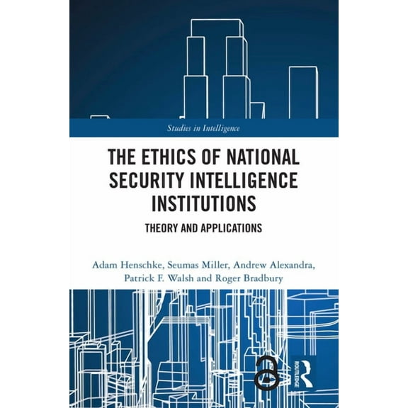 Studies in Intelligence The Ethics of National Security Intelligence Institutions: Theory and Applications, (Hardcover)