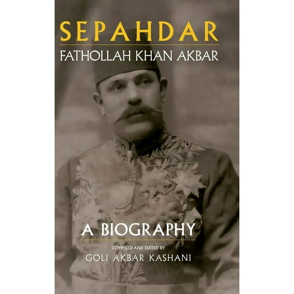 Sepahdar: Fathollah Khan Akbar, A Biography (Hardcover)