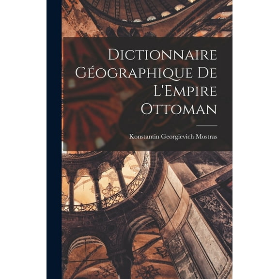 Dictionnaire Géographique de L'Empire Ottoman (Paperback)