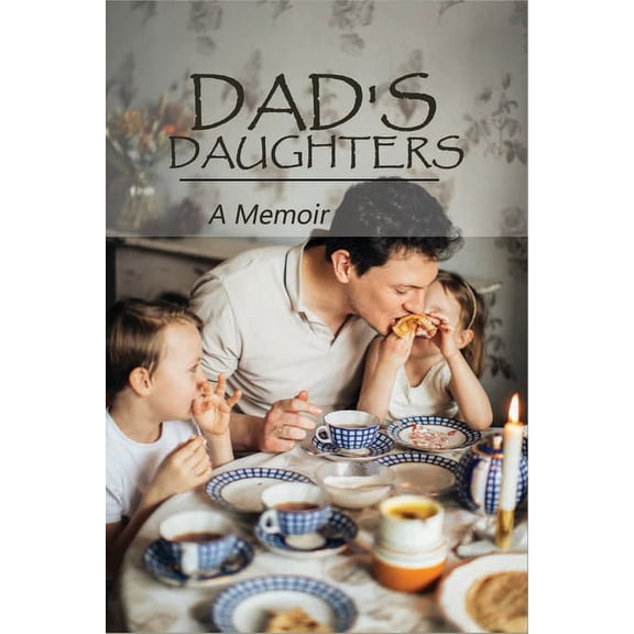 Dad's Daughters : A Memoir: Sisterhood True Story (Paperback)