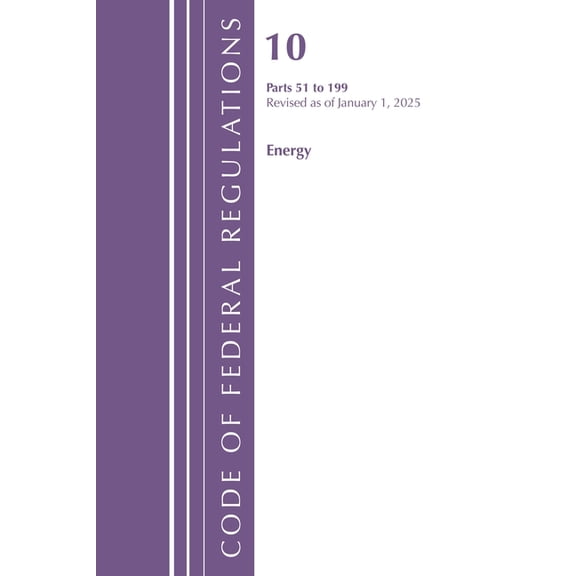 Code of Federal Regulations, Title 10 En Code of Federal Regulations, Title 10 Energy 51-199, Revised as of January 1, 2025, (Paperback)