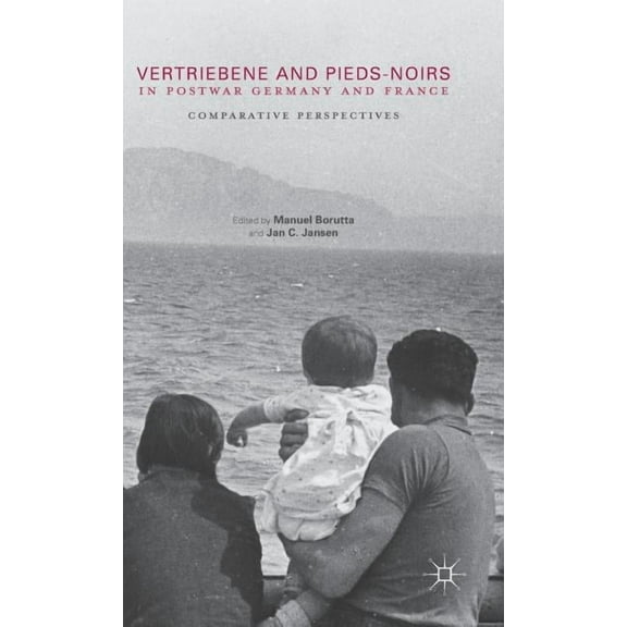 Vertriebene and Pieds-Noirs in Postwar Germany and France: Comparative Perspectives, (Hardcover)