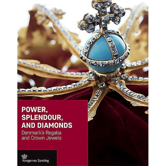 Power, Splendour, and Diamonds : Denmark's Regalia and Crown Jewels (Hardcover)