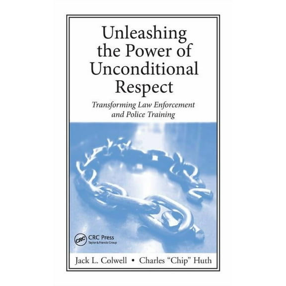 Unleashing the Power of Unconditional Respect: Transforming Law Enforcement and Police Training, (Hardcover)