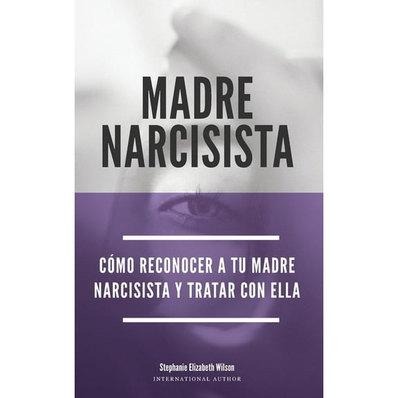 Madre Narcisista: Cómo reconocer a tu madre narcisista y tratar con ella (Paperback)