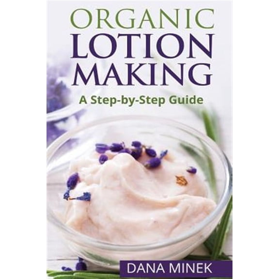 Organic Lotion Making for Beginners: A Step-by-Step Guide (Paperback)