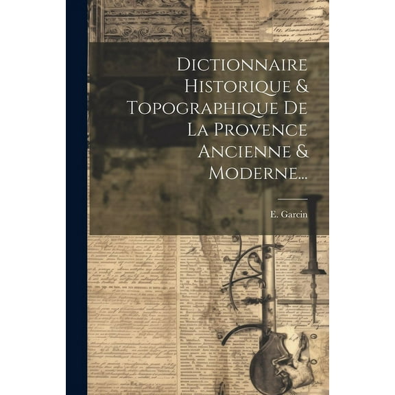 Dictionnaire Historique & Topographique De La Provence Ancienne & Moderne... (Paperback)