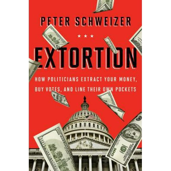 Pre-Owned Extortion: How Politicians Extract Your Money, Buy Votes, and Line Their Own Pockets (Hardcover) 0544103343 9780544103344