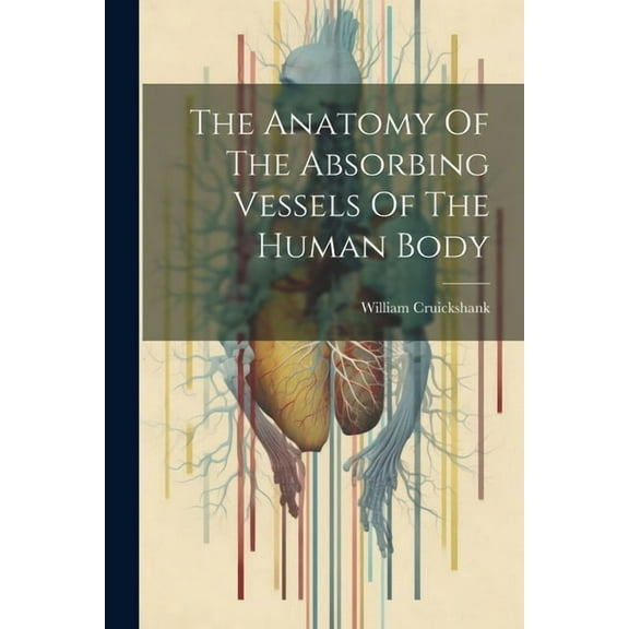 The Anatomy Of The Absorbing Vessels Of The Human Body (Paperback)