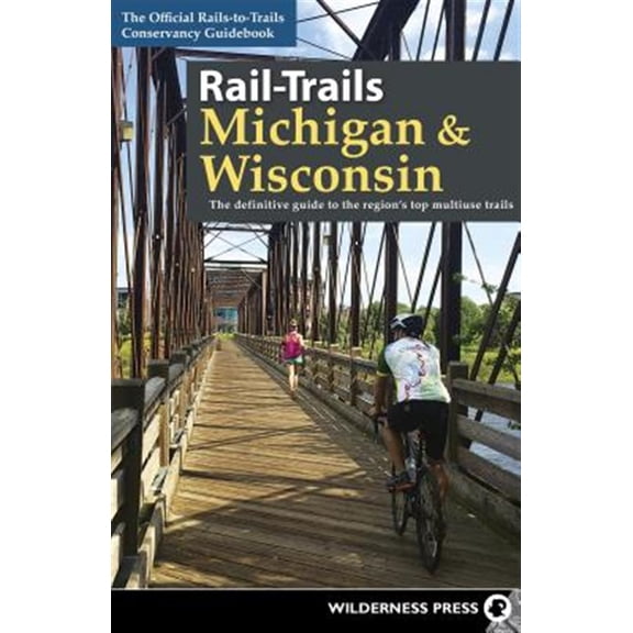 Pre-Owned Rail-Trails: Rail-Trails Michigan & Wisconsin: The Definitive Guide to the Region's Top Multiuse Trails (Hardcover)
