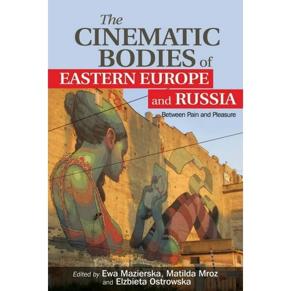The Cinematic Bodies of Eastern Europe and Russia: Between Pain and Pleasure, (Hardcover)