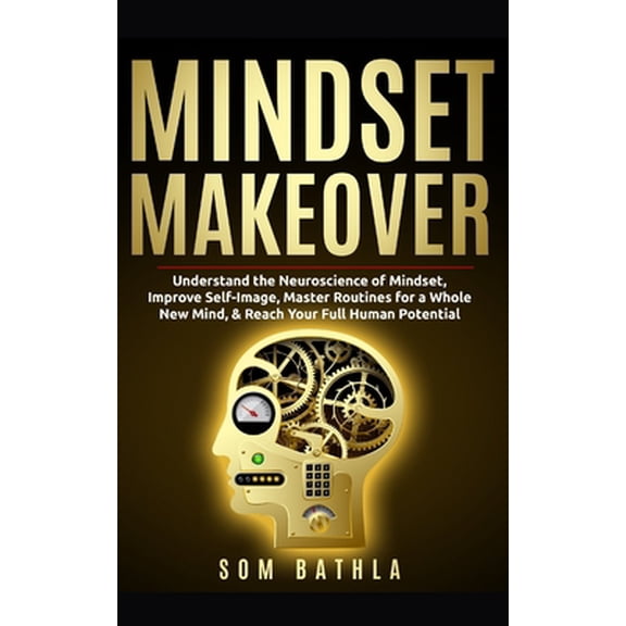 Pre-Owned Mindset Makeover: Understand the Neuroscience of Mindset, Improve Self-Image, Master Routines for a Whole New Mind, & Reach your Full Human Potential (Paperback) 1654888036 9781654888039