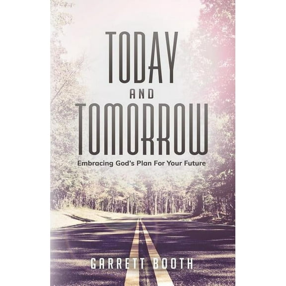 Today and Tomorrow: Embracing God's Plan for Your Future, (Paperback)