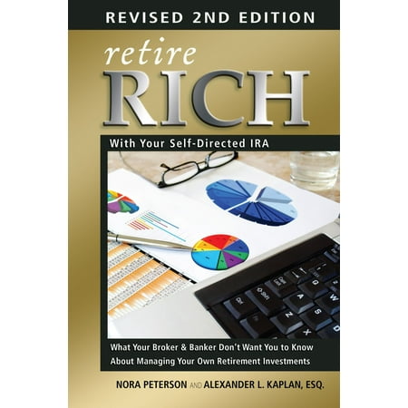 Retire Rich with Your Self-Directed IRA: What Your Broker & Banker Don't Want You to Know About Managing Your Own Retirement Investments - (Best Self Directed Ira)
