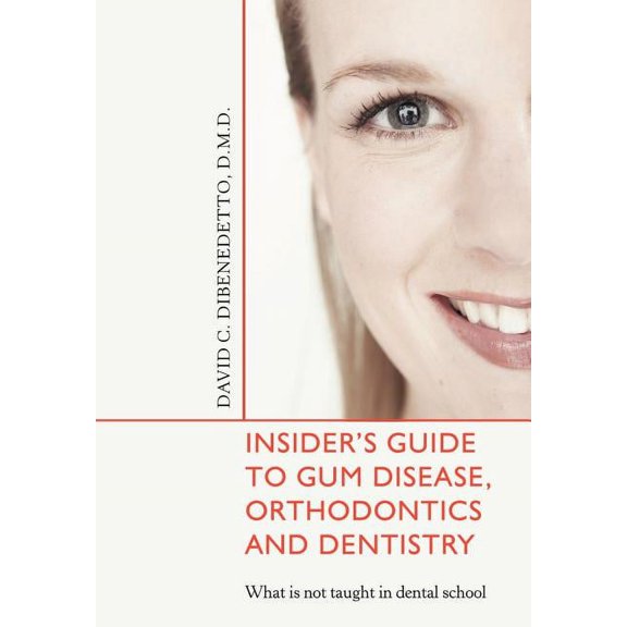 Insider's Guide to Gum Disease, Orthodontics and Dentistry: What is not taught in dental school, (Hardcover)