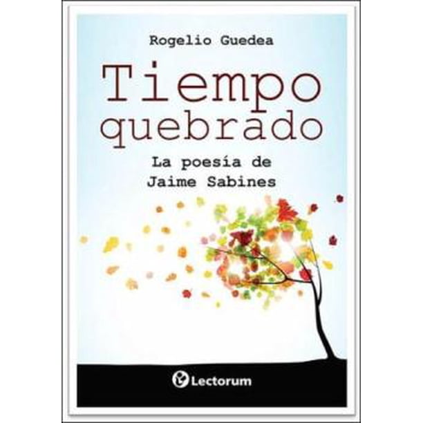 TIEMPO QUEBRADO: LA POESIA DE JAIME SABINES LECTORUM ROGELIO GUEDEA