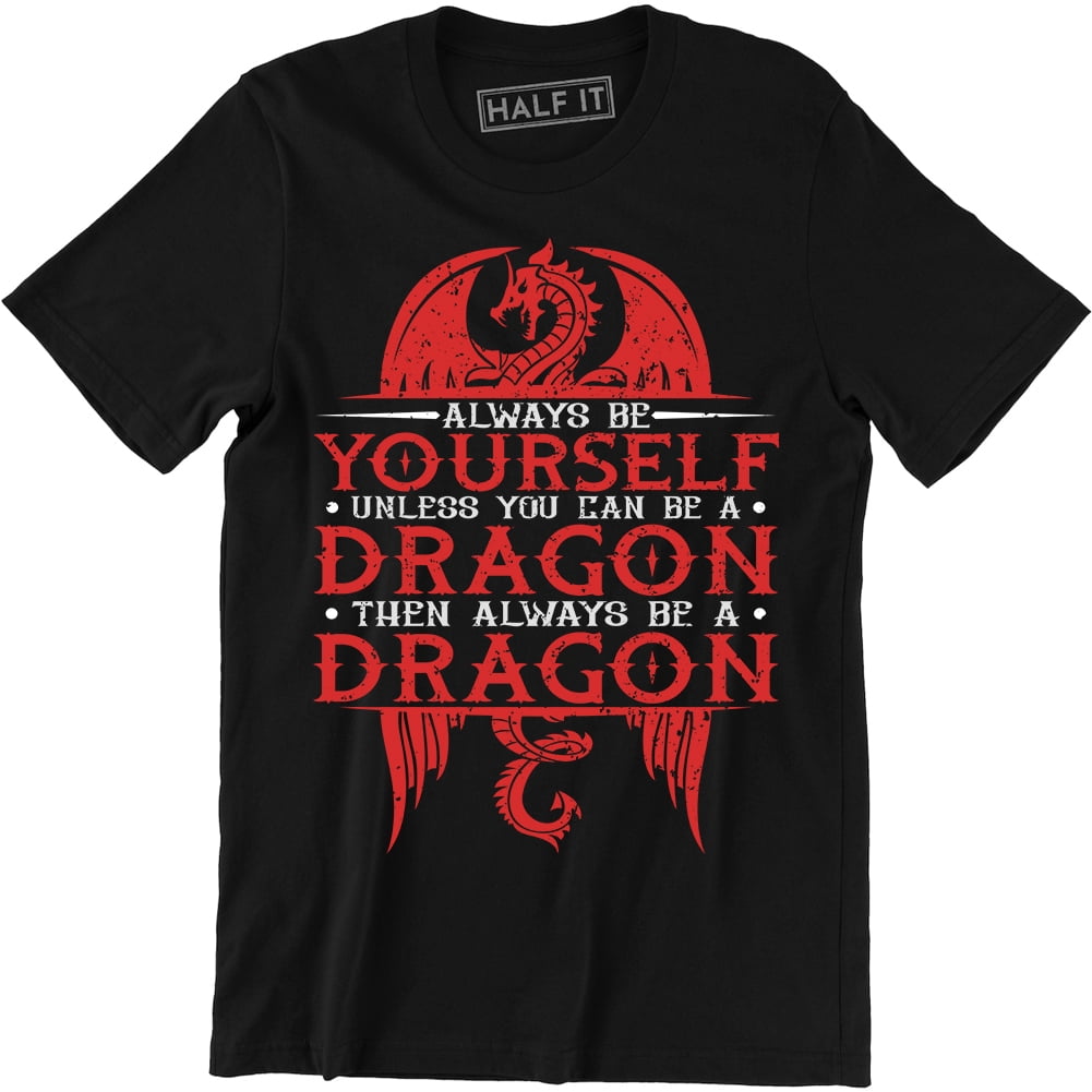 Always Be Yourself Unless You Can Be A Dragon Funny Slogan Quote Mens