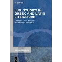 Trends in Classics - Supplementary Volum Lux: Studies in Greek and Latin Literature: In Honor of Lucia Athanassaki, Book 166, (Hardcover)