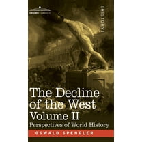 The Decline of the West The Decline of the West, Volume II: Perspectives of World-History, Book 2, (Hardcover)