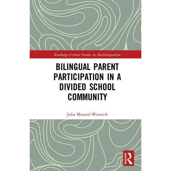 Routledge Critical Studies in Multilingu Bilingual Parent Participation in a Divided School Community, (Hardcover)