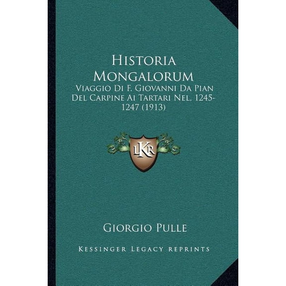 Historia Mongalorum: Viaggio Di F. Giovanni Da Pian del Carpine AI Tartari Nel, 1245-1247 (1913)