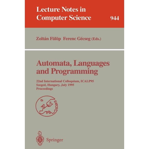 Lecture Notes in Computer Science Automata, Languages and Programming: 22nd International Colloquium, Icalp 95, Szeged, Hungary, July 10 - 14, 1995. Proce, Book 944, (Paperback)