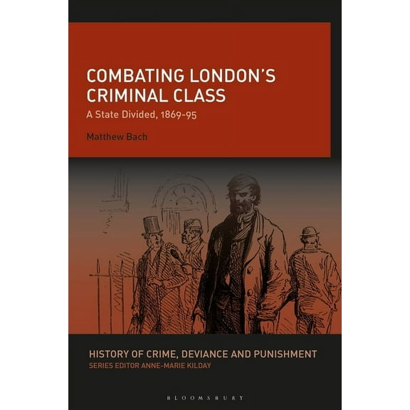 History of Crime, Deviance and Punishmen Combating London's Criminal Class: A State Divided, 1869-95, (Hardcover)