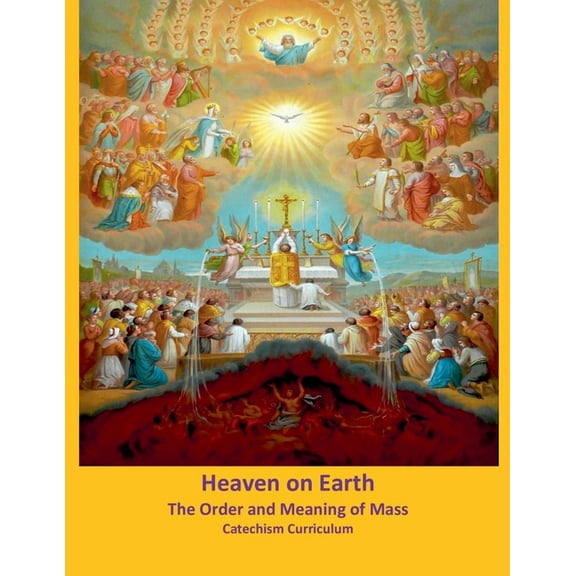 Heaven on Earth: The Order and Meaning of Mass, Catechism Curriculum, (Paperback)