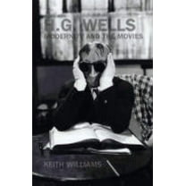 Liverpool Science Fiction Texts and Stud H. G. Wells, Modernity and the Movies, Book 36, (Paperback)