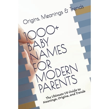 1000+ Baby Names for Modern Parents: The Ultimate US Guide to Meanings Origins and Trends (Paperback)
