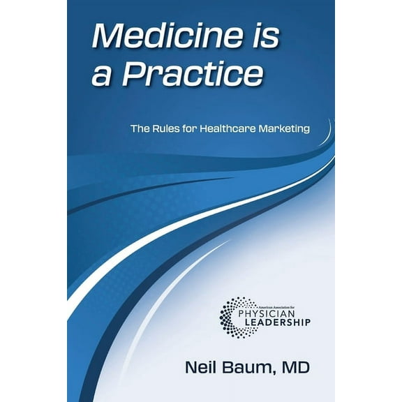 Medicine is a Practice: The Rules for Healthcare Marketing (Paperback)