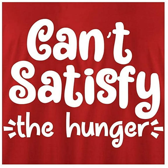 RedBarn Cant Satisfy The Hunger Novelty Sarcastic Funny Mens Graphic T Shirts