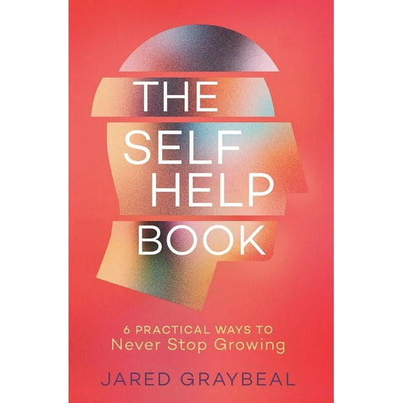 The Self Help Book: 6 Practical Ways to Never Stop Growing, (Hardcover)