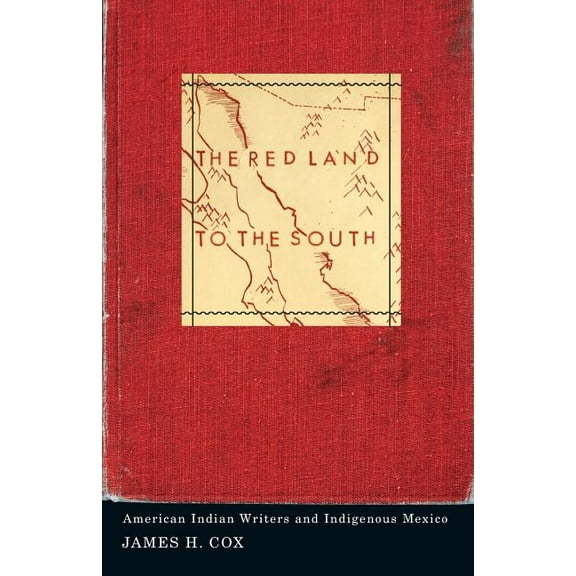 Indigenous Americas The Red Land to the South: American Indian Writers and Indigenous Mexico, (Paperback)