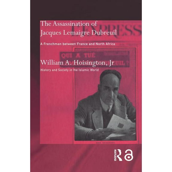 History and Society in the Islamic World The Assassination of Jacques Lemaigre Dubreuil: A Frenchman between France and North Africa, (Paperback)