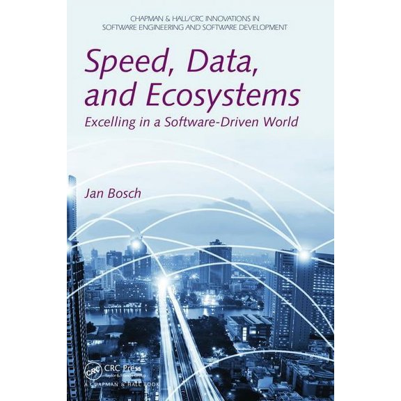 Chapman & Hall/CRC Innovations in Softwa Speed, Data, and Ecosystems: Excelling in a Software-Driven World, (Hardcover)