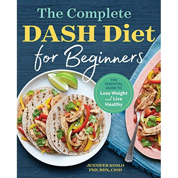 The Complete DASH Diet for Beginners: The Essential Guide to Lose Weight and Live Healthy
