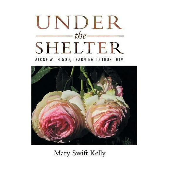 Under the Shelter: Alone with God, Learning to Trust Him (Hardcover)