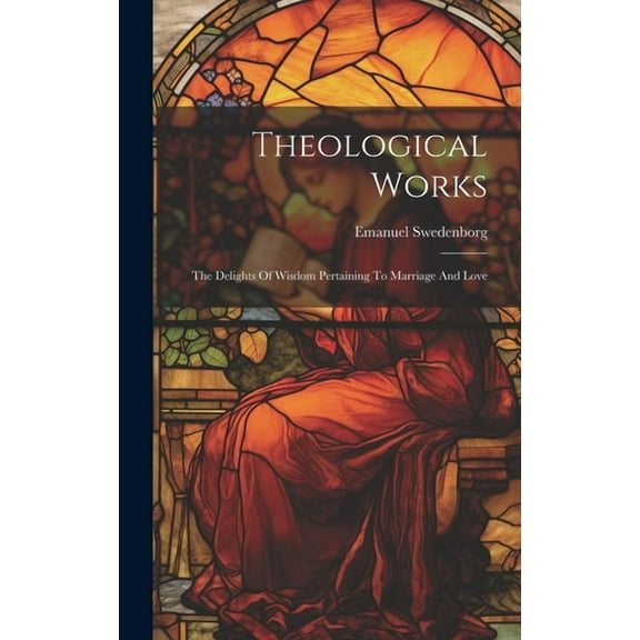 Theological Works: The Delights Of Wisdom Pertaining To Marriage And Love (Hardcover)
